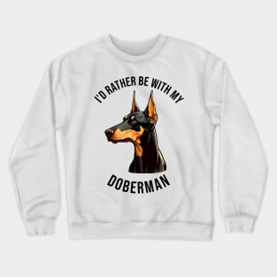 I'd rather be with my Doberman Crewneck Sweatshirt